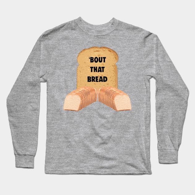 Bout That Bread Funny Carbohydrate Bread Meme Long Sleeve T-Shirt by BrandyRay